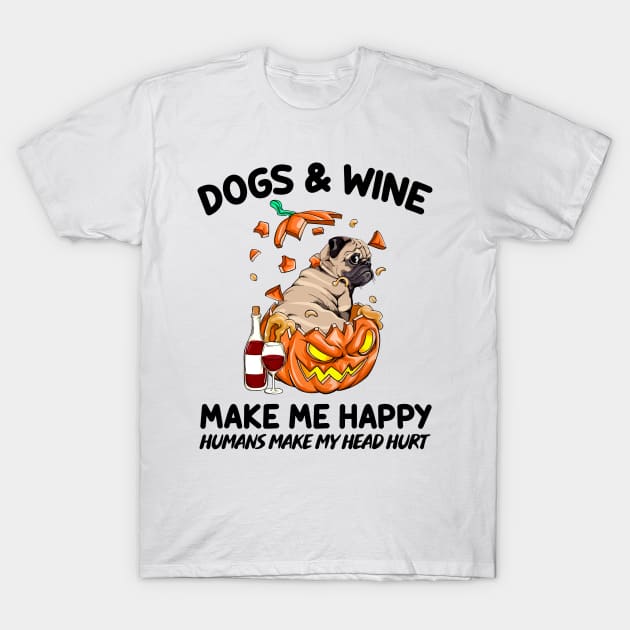 Pug & Wine Make Me Happy Humans Make My Head Hurt T-shirt T-Shirt by kimmygoderteart